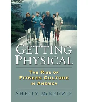 Getting Physical: The Rise of Fitness Culture in America