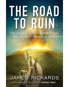 The Road to Ruin: The Global Elites’ Secret Plan for the Next Financial Crisis