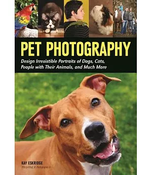 Pet Photography: Design Irresistible Portraits of Dogs, Cats, People With Their Animals and Much More