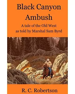 Black Canyon Ambush: A Tale of the Old West As Told by Marshal Sam Byrd