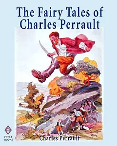 The Fairy Tales of Charles perrault: Ten Short Stories for Children Including Cinderella, Sleeping Beauty, Blue Beard, and Littl