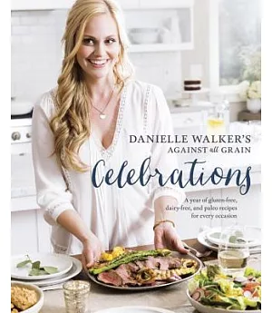 Danielle Walker’s Against All Grain Celebrations: A Year of Gluten-Free, Dairy-Free, and Paleo Recipes for Every Special Occasio