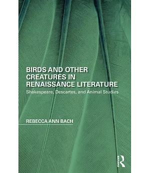 Birds and Other Creatures in Renaissance Literature: Shakespeare, Descartes, and Animal Studies