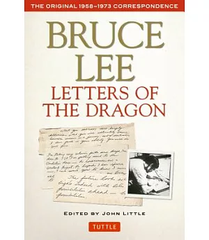 Letters of the Dragon: An Anthology of Bruce Lee’s Correspondence with Family, Friends, and Fans, 1958-1973: The Original 1958-1