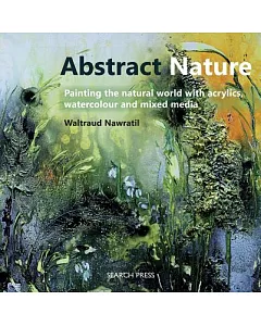 Abstract Nature: Painting the Natural World With Acrylics, Watercolour and Mixed Media