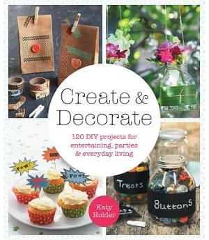 Create & Decorate: 120 DIY Projects for Entertaining, Parties & Everyday Living