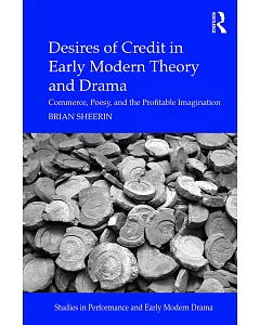 Desires of Credit in Early Modern Theory and Drama: Commerce, Poesy, and the Profitable Imagination