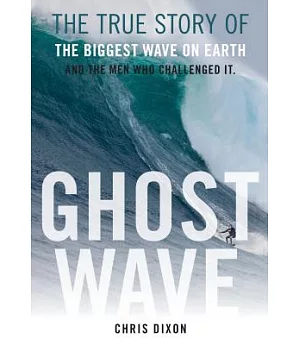 Ghost Wave: The True Story of the Biggest Wave on Earth and the Men Who Challenged It