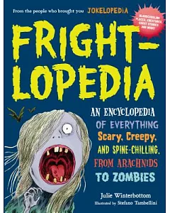 Frightlopedia: An Encyclopedia of Everything Scary, Creepy, and Spine-Chilling, from Arachnids to Zombies