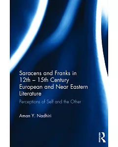 Saracens and Franks in 12th - 15th Century European and Near Eastern Literature: Perceptions of Self and the Other