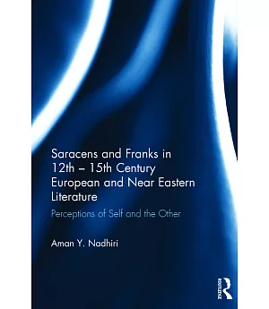 Saracens and Franks in 12th - 15th Century European and Near Eastern Literature: Perceptions of Self and the Other