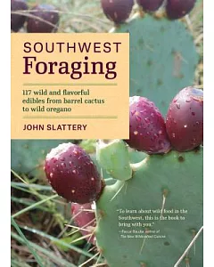 Southwest Foraging: 117 Wild and Flavorful Edibles from Barrel Cactus to Wild Oregano