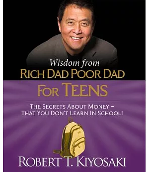 Wisdom from Rich Dad, Poor Dad for Teens: The Secrets About Money - That You Don’t Learn in School!