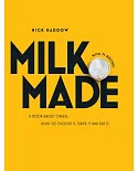 Milk Made: A Book About Cheese. How to Choose It, Serve It and Eat It.