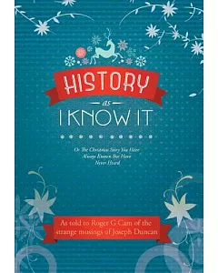History As I Know It: Or the Christmas Story You Have Always Known but Have Never Heard