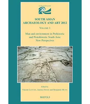 South Asian Archaeology and Art 2012: Man and Environment in Prehistoric and Protohistoric South Asia: New Perspectives