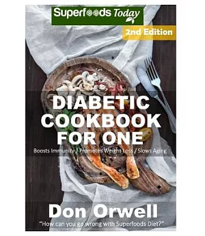Diabetic Cookbook for One: Over 200 Diabetes Type-2 Quick & Easy Gluten Free Low Cholesterol Whole Foods Recipes Full of Antioxi