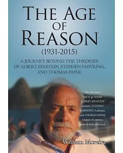 The Age of Reason 1931-2015: A Journey Beyond the Theories of Albert Einstein, Stephen Hawking, and Thomas Paine