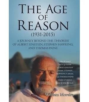The Age of Reason 1931-2015: A Journey Beyond the Theories of Albert Einstein, Stephen Hawking, and Thomas Paine