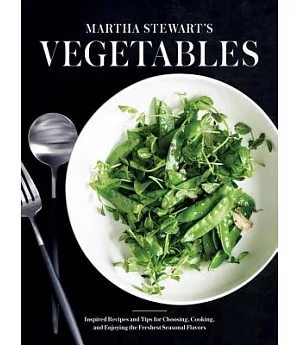 Martha Stewart’s Vegetables: Inspired Recipes and Tips for Choosing, Cooking, and Enjoying the Freshest Seasonal Flavors