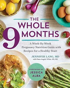 The Whole 9 Months: A Week-by-Week Pregnancy Nutrition Guide With Recipes for a Healthy Start