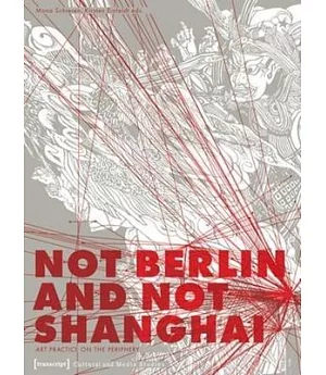 Not Berlin and Not Shanghai: Art Practice on the Periphery