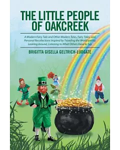 The Little People of Oakcreek: A Modern Fairy Tale And Other Modern Tales, Fairy Tales, And Personal Recollections Inspired By T