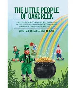 The Little People of Oakcreek: A Modern Fairy Tale And Other Modern Tales, Fairy Tales, And Personal Recollections Inspired By T
