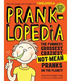 Pranklopedia: The Funniest, Grossest, Craziest, Not-Mean Pranks on the Planet!