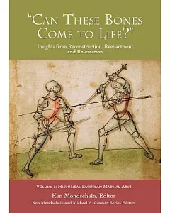 Can These Bones Come to Life?: Historical European Martial Arts: Papers Sponsored by the Higgins Armory Museum and the Oakeshott