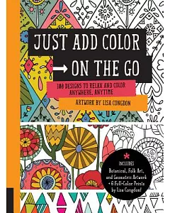 Just Add Color on the Go: 100 Designs to Relax and Color Anywhere, Anytime: Includes Botanical, Folk Art, and Geometric Artwork