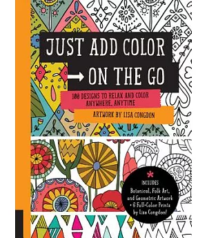 Just Add Color on the Go: 100 Designs to Relax and Color Anywhere, Anytime: Includes Botanical, Folk Art, and Geometric Artwork