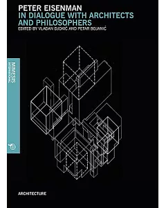 Peter Eisenman: In Dialogue With Architects and Philosophers