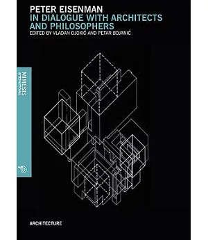 Peter Eisenman: In Dialogue With Architects and Philosophers
