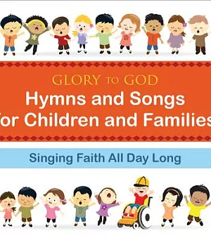 Glory to God: Hymns and Songs for Children and Families: Singing Faith All Day Long