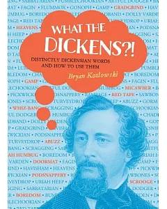 What the Dickens?!: Distinctly Dickensian Words and How to Use Them