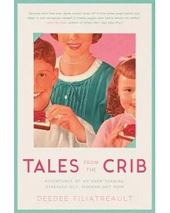 Tales from the Crib: Adventures of an Over-Sharing, Stressed-Out, Modern-Day Mom