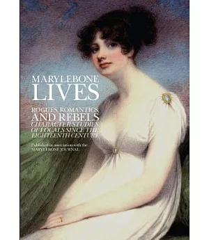 Marylebone Lives: Rogues, Romantics and Rebels - Character Studies of Locals Since the 18th Century