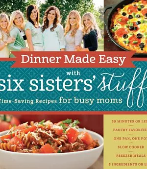 Dinner Made Easy With Six Sisters’ Stuff: Time-saving Recipes for Busy Moms