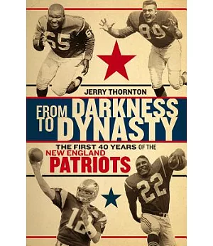 From Darkness to Dynasty: The First 40 Years of the New England Patriots