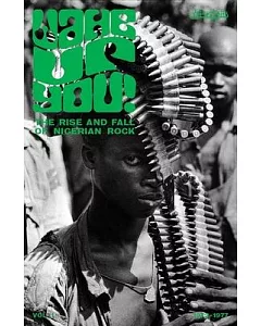Wake Up You!: The Rise and Fall of Nigerian Rock 1972-1977