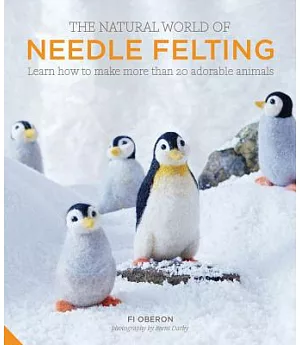 The Natural World of Needle Felting: Learn How to Make More Than 20 Adorable Animals