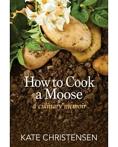 How to Cook a Moose: A Culinary Memoir