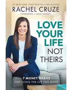 Love Your Life, Not Theirs: 7 Money Habits for Living the Life You Want