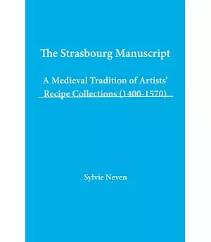 The Strasbourg Manuscript: A Medieval Tradition of Artists’ Recipe Collections (1400-1570)