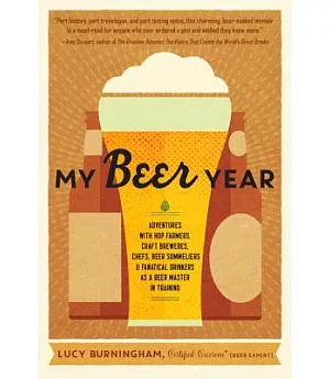My Beer Year: Adventures with Hop Farmers, Craft Brewers, Chefs, Beer Sommeliers & Fanatical Drinkers as a Beer Master in Traini