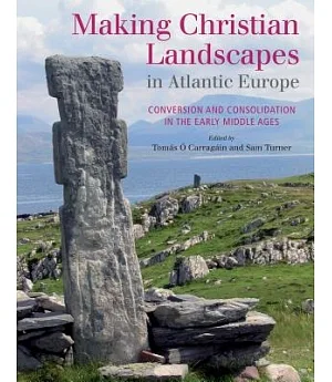 Making Christian Landscapes in Atlantic Europe: Conversion and Consolidation in the Early Middle Ages