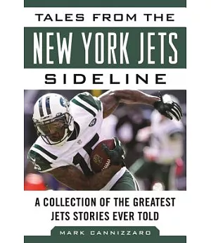 Tales from the New York Jets Sideline: A Collection of the Greatest Jets Stories Ever Told