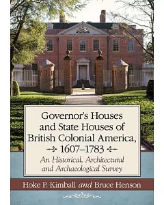 Governor’s Houses and State Houses of British Colonial America, 1607-1783: An Historical, Architectural and Archaeological Surve