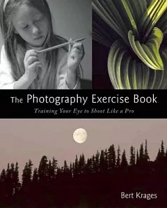 The Photography Exercise Book: Training Your Eye to Shoot Like a Pro